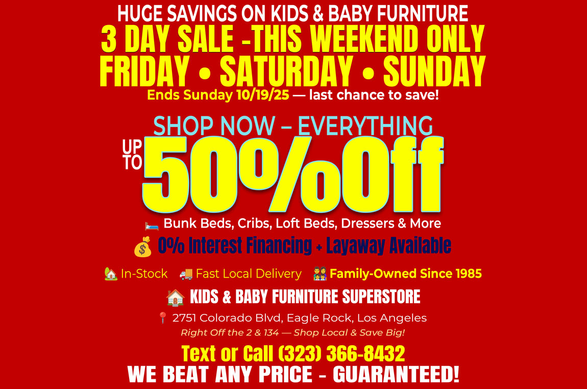 Kids & Baby Superstore in Eagle Rock Los Angeles — 3-Day Fall Savings Event up to 50% OFF on bunk beds, car beds, cribs, and nursery furniture. In-stock items with fast local delivery and 0% financing available